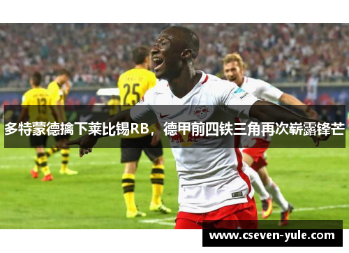 多特蒙德擒下莱比锡RB，德甲前四铁三角再次崭露锋芒
