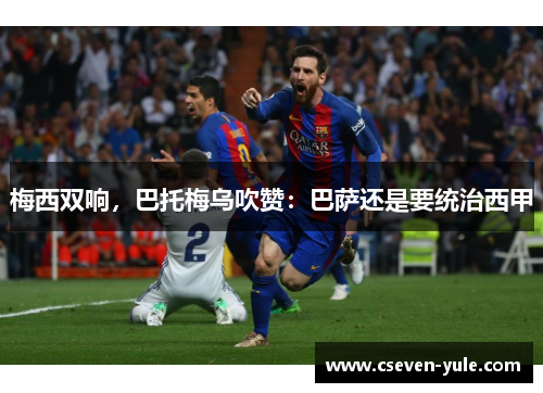 梅西双响，巴托梅乌吹赞：巴萨还是要统治西甲