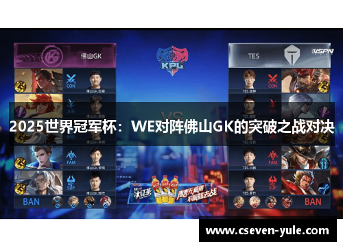 2025世界冠军杯：WE对阵佛山GK的突破之战对决