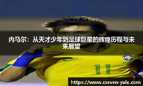 内马尔：从天才少年到足球巨星的辉煌历程与未来展望